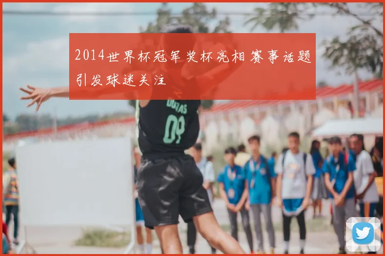 2014世界杯冠军奖杯亮相 赛事话题引发球迷关注